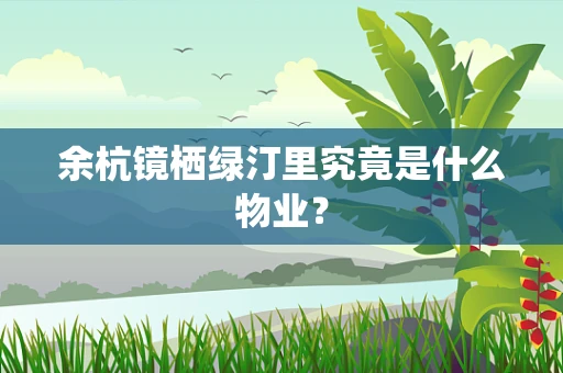 余杭镜栖绿汀里究竟是什么物业？