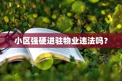 小区强硬进驻物业违法吗？