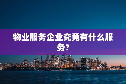 物业服务企业究竟有什么服务？