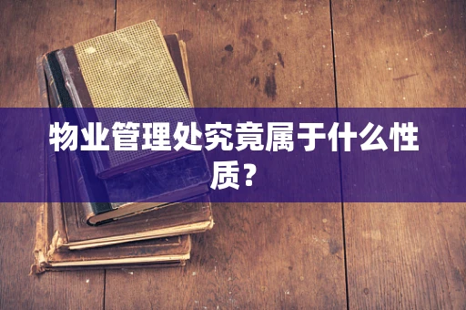 物业管理处究竟属于什么性质？