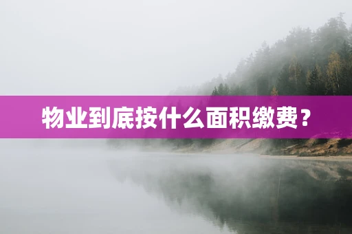 物业到底按什么面积缴费？
