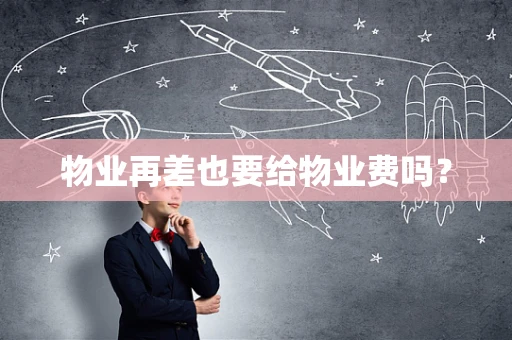 物业再差也要给物业费吗？