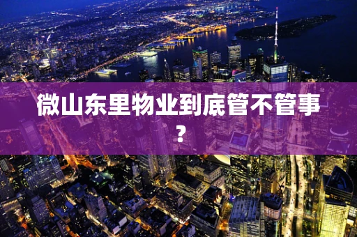 微山东里物业到底管不管事？