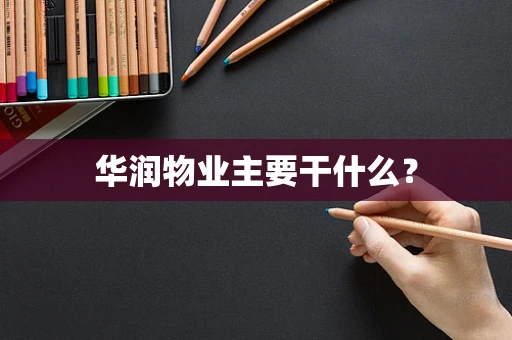 华润物业主要干什么？