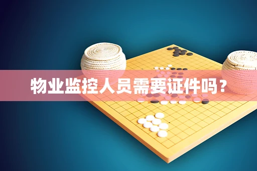 物业监控人员需要证件吗？