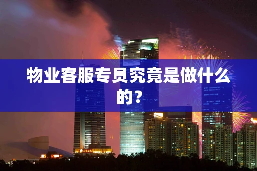 物业客服专员究竟是做什么的？