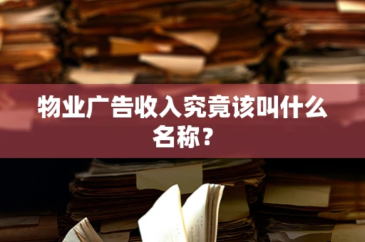 物业广告收入究竟该叫什么名称？