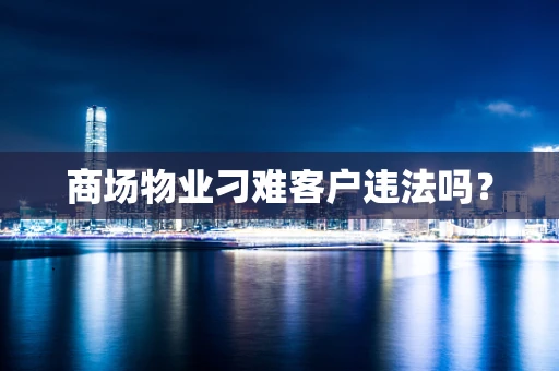 商场物业刁难客户违法吗？