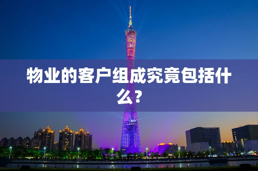 物业的客户组成究竟包括什么？