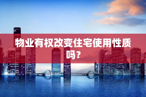 物业有权改变住宅使用性质吗？