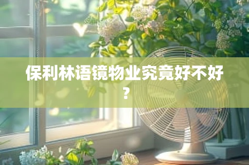 保利林语镜物业究竟好不好？