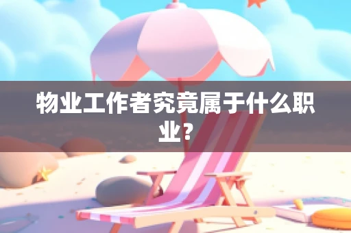 物业工作者究竟属于什么职业？