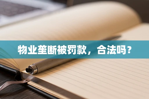 物业垄断被罚款，合法吗？