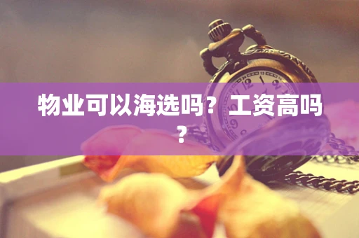 物业可以海选吗？工资高吗？