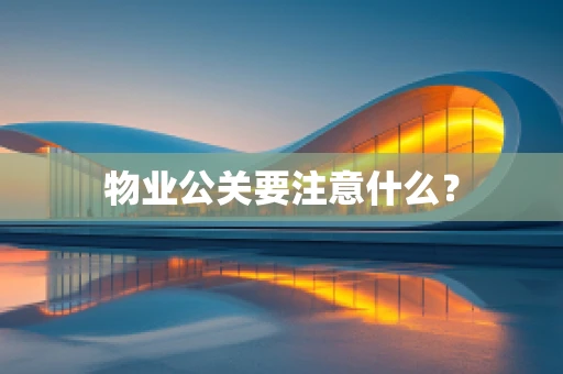物业公关要注意什么？