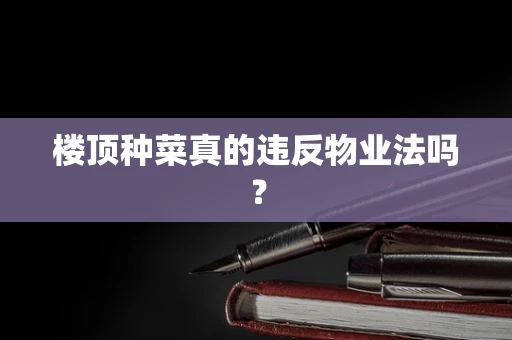 楼顶种菜真的违反物业法吗？