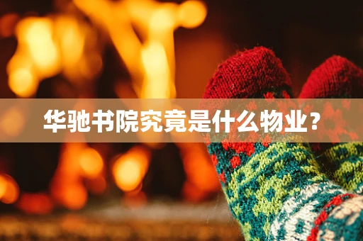 华驰书院究竟是什么物业？
