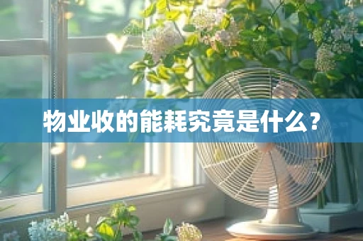 物业收的能耗究竟是什么？