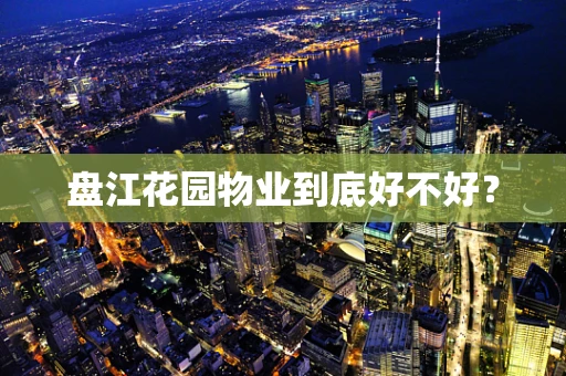 盘江花园物业到底好不好？