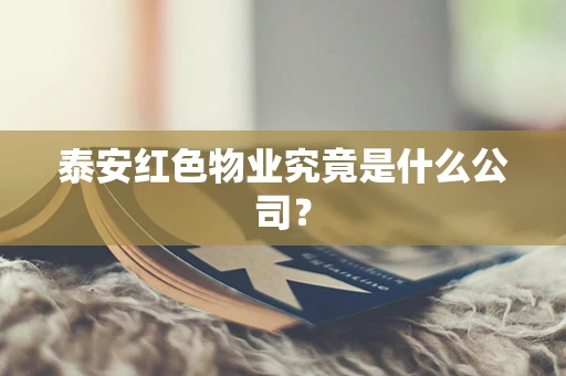 泰安红色物业究竟是什么公司？
