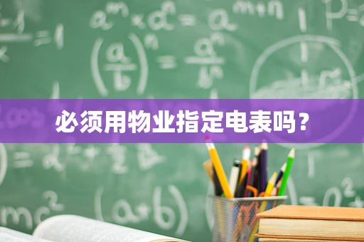 必须用物业指定电表吗？