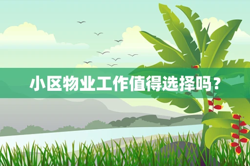 小区物业工作值得选择吗？