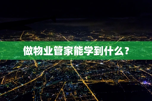 做物业管家能学到什么？