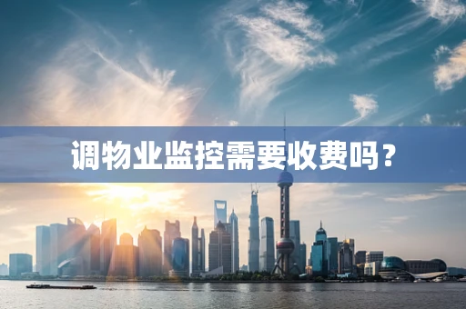 调物业监控需要收费吗？
