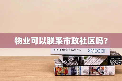 物业可以联系市政社区吗？