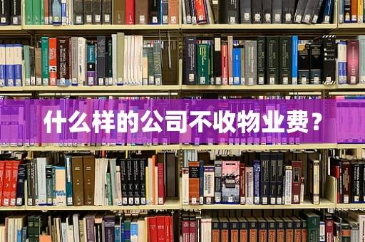 什么样的公司不收物业费？