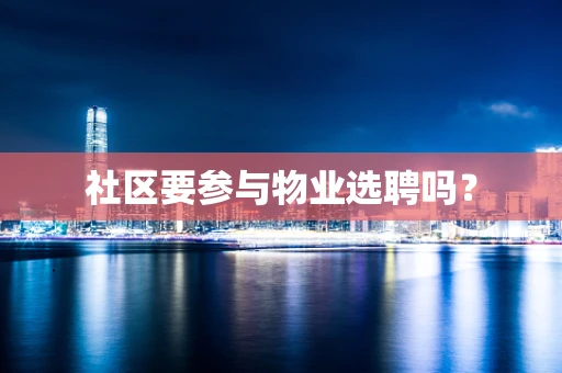 社区要参与物业选聘吗？