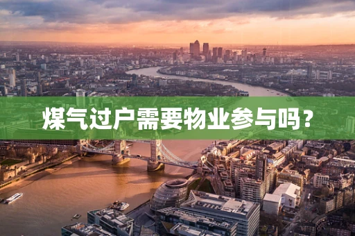 煤气过户需要物业参与吗？