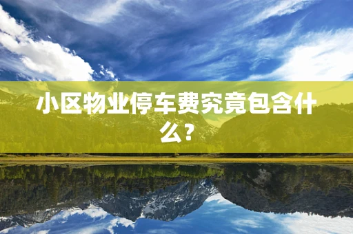 小区物业停车费究竟包含什么？