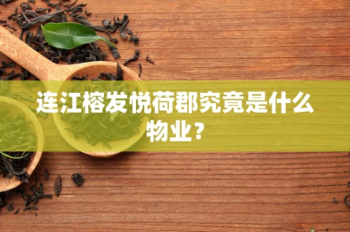 连江榕发悦荷郡究竟是什么物业？