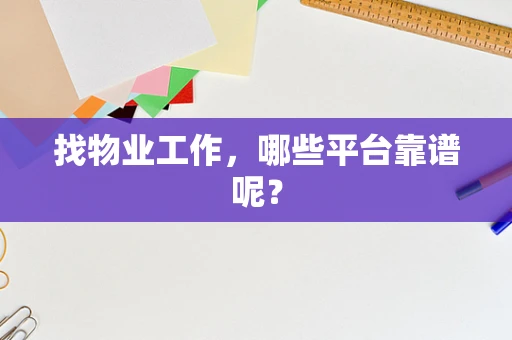 找物业工作，哪些平台靠谱呢？
