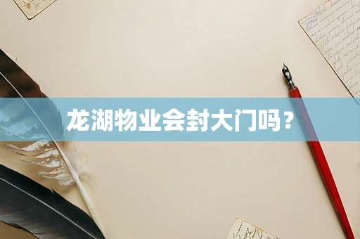龙湖物业会封大门吗？