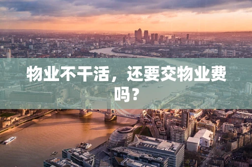 物业不干活，还要交物业费吗？