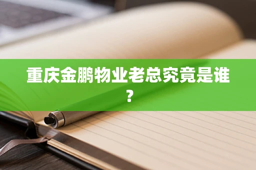 重庆金鹏物业老总究竟是谁？