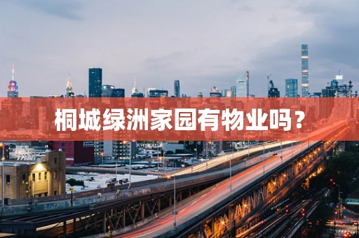 桐城绿洲家园有物业吗？