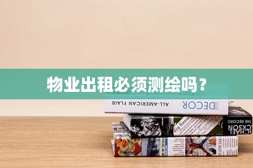 物业出租必须测绘吗？