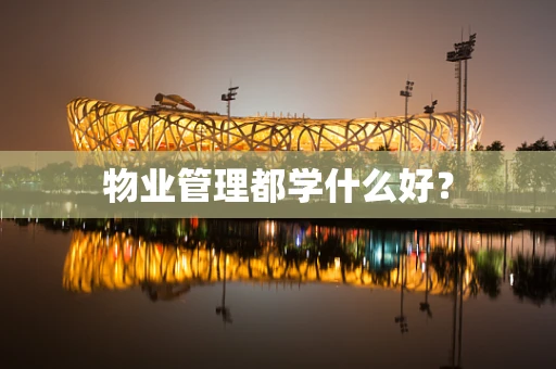 物业管理都学什么好？