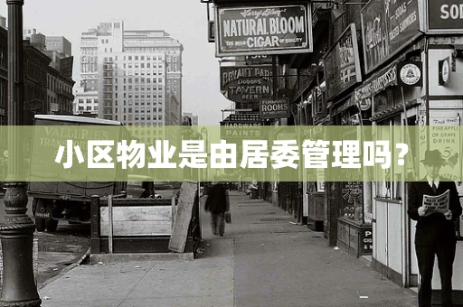小区物业是由居委管理吗？