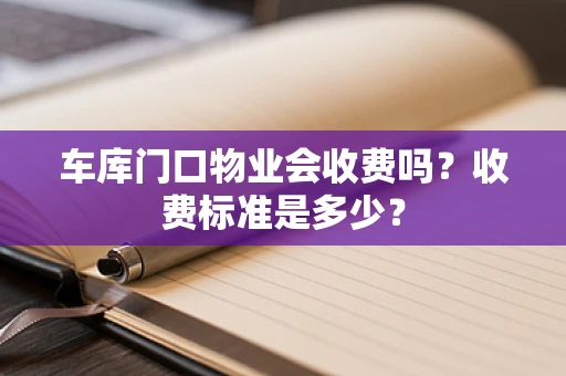 车库门口物业会收费吗？收费标准是多少？