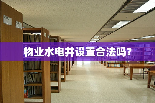 物业水电井设置合法吗？