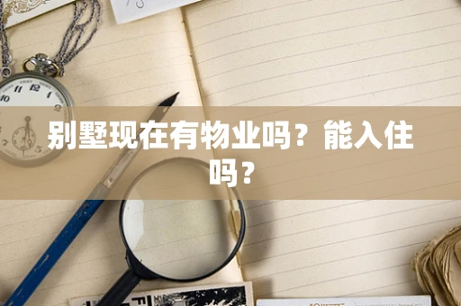 别墅现在有物业吗？能入住吗？