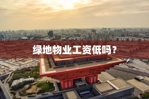 绿地物业工资低吗？