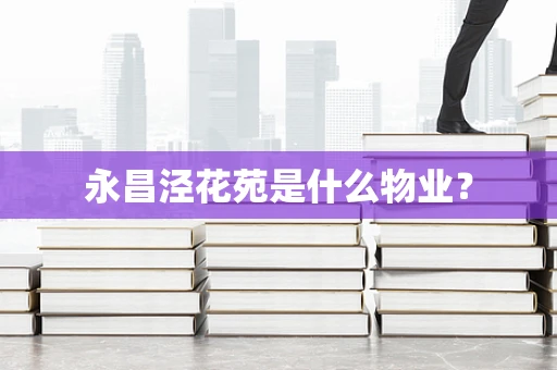 永昌泾花苑是什么物业？