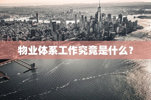 物业体系工作究竟是什么？