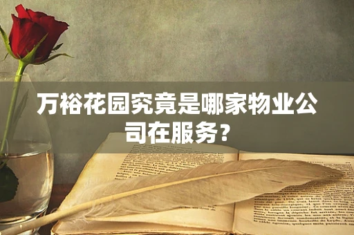 万裕花园究竟是哪家物业公司在服务？