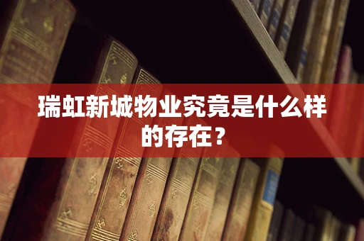 瑞虹新城物业究竟是什么样的存在？